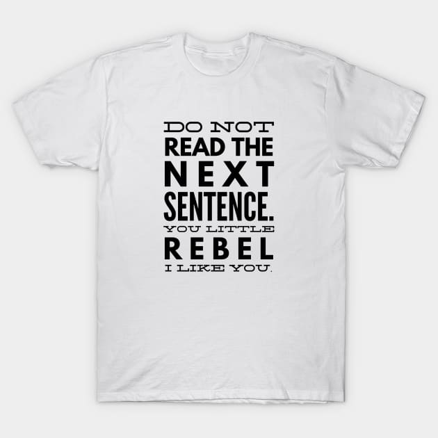 Do Not Read The Next Sentence You Little Rebel I Like You - Funny Sayings T-Shirt by Textee Store